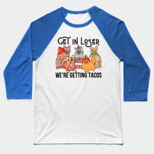 Get in Loser - We're Getting Tacos Baseball T-Shirt